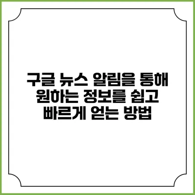 구글 뉴스 알림을 통해 원하는 정보를 쉽고 빠르게 얻는 방법