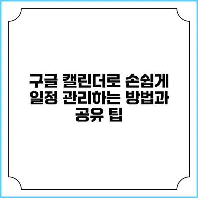 구글 캘린더로 손쉽게 일정 관리하는 방법과 공유 팁