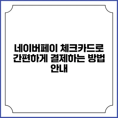 네이버페이 체크카드로 간편하게 결제하는 방법 안내