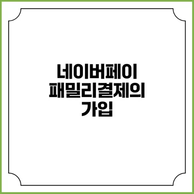 네이버페이 패밀리결제의 가입