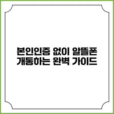 본인인증 없이 알뜰폰 개통하는 완벽 가이드
