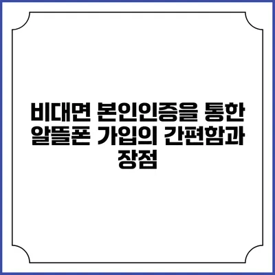 비대면 본인인증을 통한 알뜰폰 가입의 간편함과 장점