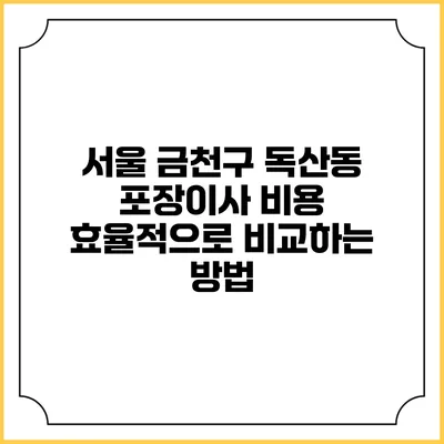 서울 금천구 독산동 포장이사 비용 효율적으로 비교하는 방법