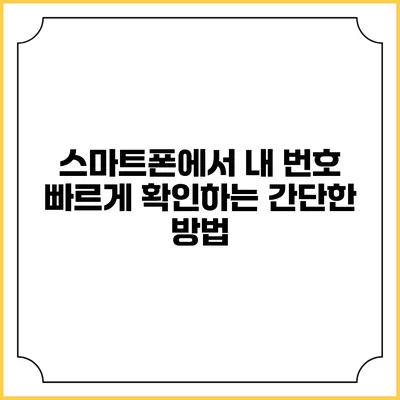스마트폰에서 내 번호 빠르게 확인하는 간단한 방법