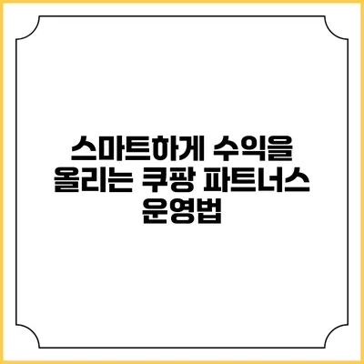 스마트하게 수익을 올리는 쿠팡 파트너스 운영법