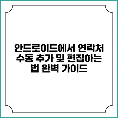 안드로이드에서 연락처 수동 추가 및 편집하는 법: 완벽 가이드