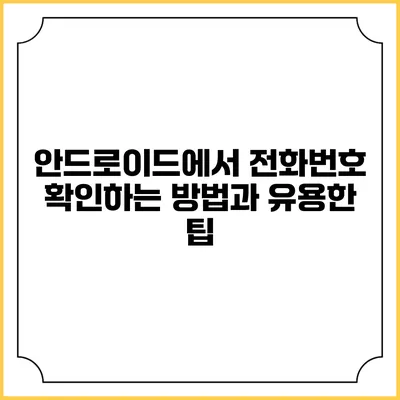 안드로이드에서 전화번호 확인하는 방법과 유용한 팁