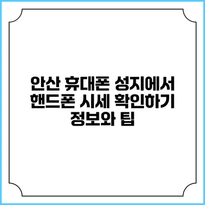 안산 휴대폰 성지에서 핸드폰 시세 확인하기: 정보와 팁