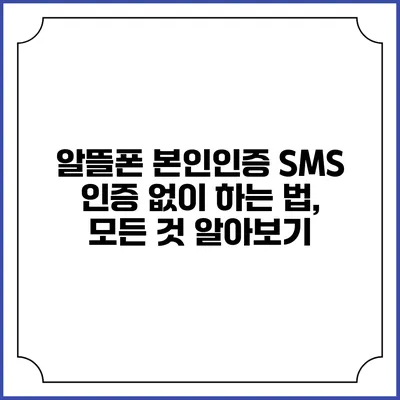 알뜰폰 본인인증 SMS 인증 없이 하는 법, 모든 것 알아보기