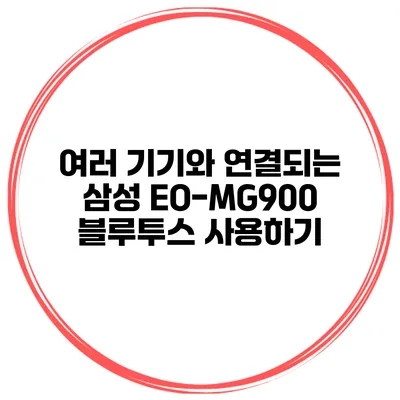 여러 기기와 연결되는 삼성 EO-MG900 블루투스 사용하기