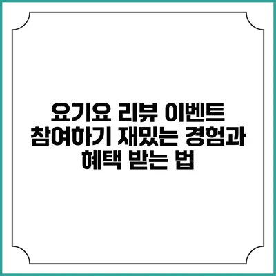 요기요 리뷰 이벤트 참여하기: 재밌는 경험과 혜택 받는 법
