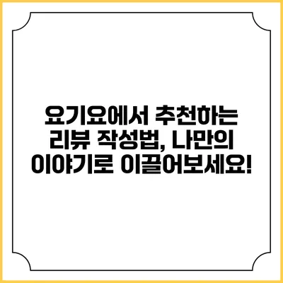 요기요에서 추천하는 리뷰 작성법, 나만의 이야기로 이끌어보세요!
