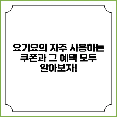 요기요의 자주 사용하는 쿠폰과 그 혜택 모두 알아보자!