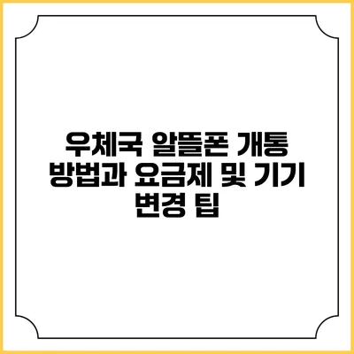 우체국 알뜰폰 개통 방법과 요금제 및 기기 변경 팁
