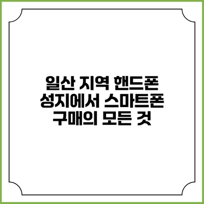 일산 지역 핸드폰 성지에서 스마트폰 구매의 모든 것