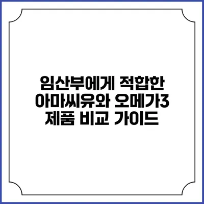 임산부에게 적합한 아마씨유와 오메가3 제품 비교 가이드