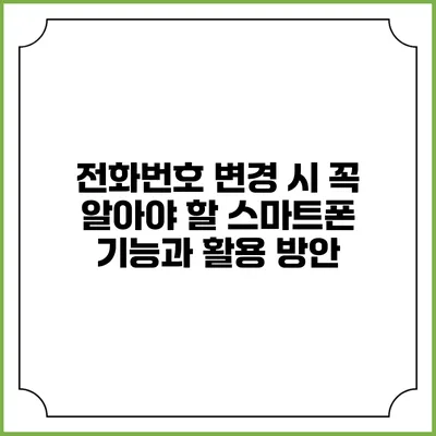 전화번호 변경 시 꼭 알아야 할 스마트폰 기능과 활용 방안