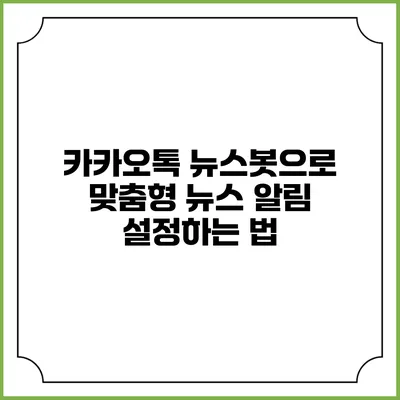 카카오톡 뉴스봇으로 맞춤형 뉴스 알림 설정하는 법