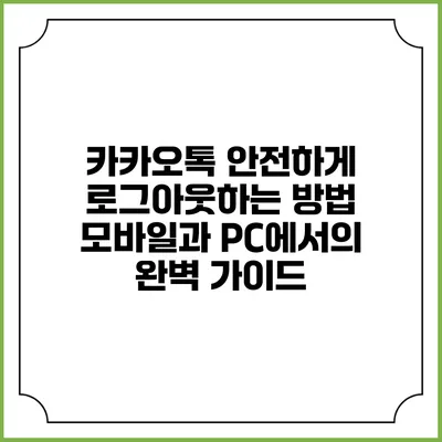 카카오톡 안전하게 로그아웃하는 방법: 모바일과 PC에서의 완벽 가이드