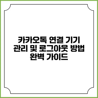 카카오톡 연결 기기 관리 및 로그아웃 방법 완벽 가이드