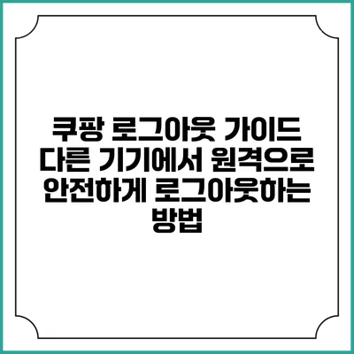 쿠팡 로그아웃 가이드: 다른 기기에서 원격으로 안전하게 로그아웃하는 방법