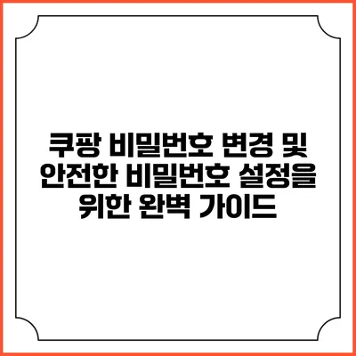 쿠팡 비밀번호 변경 및 안전한 비밀번호 설정을 위한 완벽 가이드