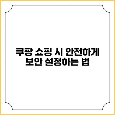 쿠팡 쇼핑 시 안전하게 보안 설정하는 법