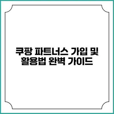 쿠팡 파트너스 가입 및 활용법 완벽 가이드
