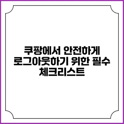 쿠팡에서 안전하게 로그아웃하기 위한 필수 체크리스트