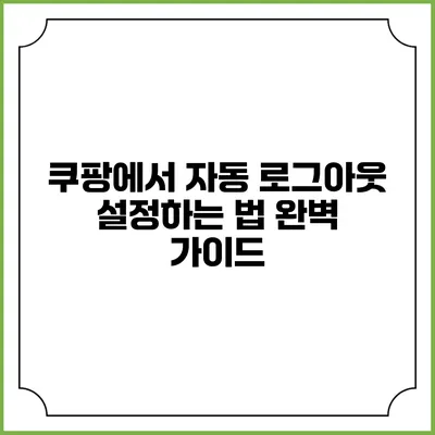 쿠팡에서 자동 로그아웃 설정하는 법: 완벽 가이드