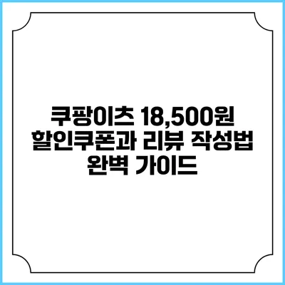 쿠팡이츠 18,500원 할인쿠폰과 리뷰 작성법 완벽 가이드
