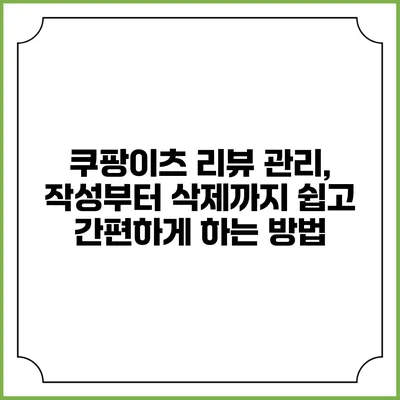 쿠팡이츠 리뷰 관리, 작성부터 삭제까지 쉽고 간편하게 하는 방법
