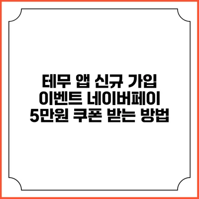 테무 앱 신규 가입 이벤트: 네이버페이 5만원 쿠폰 받는 방법