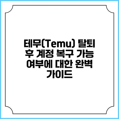 테무(Temu) 탈퇴 후 계정 복구 가능 여부에 대한 완벽 가이드