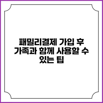 패밀리결제 가입 후 가족과 함께 사용할 수 있는 팁