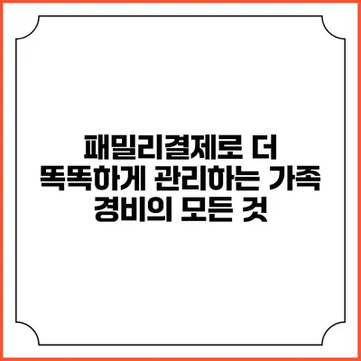 패밀리결제로 더 똑똑하게 관리하는 가족 경비의 모든 것