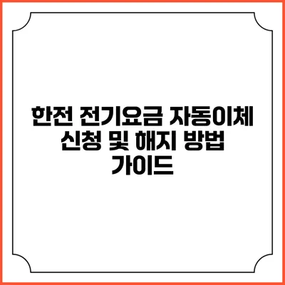한전 전기요금 자동이체 신청 및 해지 방법 가이드