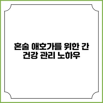 혼술 애호가를 위한 간 건강 관리 노하우