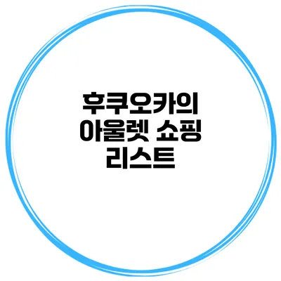 후쿠오카의 아울렛 쇼핑 리스트